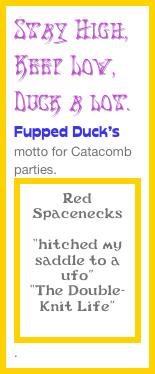 Stay High,&#10;Keep Low,&#10;Duck a lot.&#10;Fupped Duck’s motto for Catacomb parties.￼.