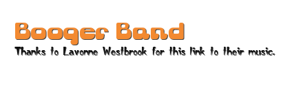 Booger Band
Thanks to Lavonne Westbrook for this link to their music. 
http://reliablemusic.us/phpBB3/viewtopic.php?f=13&amp;t=58