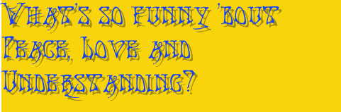 What&rsquo;s so funny &lsquo;bout Peace, Love and Understanding?