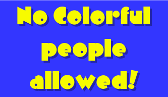 
No Colorful people allowed!